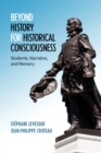 Beyond History for Historical Consciousness : Students, Narrative, and Memory - Book