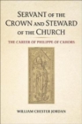 Servant of the Crown and Steward of the Church : The Career of Philippe of Cahors - Book