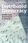 Distributed Democracy : Health Care Governance in Ontario - Book