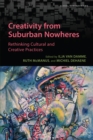 Creativity from Suburban Nowheres : Rethinking Cultural and Creative Practices - Book