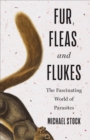 Fur, Fleas, and Flukes : The Fascinating World of Parasites - Book