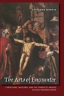 The Arts of Encounter : Christians, Muslims, and the Power of Images in Early Modern Spain - Book