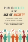 Public Health in the Age of Anxiety : Religious and Cultural Roots of Vaccine Hesitancy in Canada - eBook