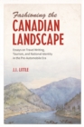 Fashioning the Canadian Landscape : Essays on Travel Writing, Tourism, and National Identity in the Pre-Automobile Era - eBook