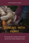 Dealing with Peace : The Guatemalan Campesino Movement and the Post-Conflict Neoliberal State - eBook