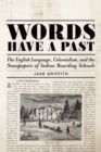 Words Have a Past : The English Language, Colonialism, and the Newspapers of Indian Boarding Schools - eBook