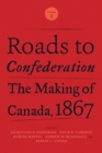 Roads to Confederation : The Making of Canada, 1867, Volume 1 - eBook