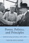 Power, Politics, and Principles : Mackenzie King and Labour, 1935-1948 - eBook