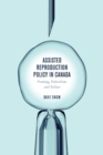 Assisted Reproduction Policy in Canada : Framing, Federalism, and Failure - eBook
