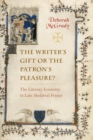 The Writer's Gift or the Patron's Pleasure? : The Literary Economy in Late Medieval France - eBook