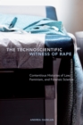 The Technoscientific Witness of Rape : Contentious Histories of Law, Feminism, and Forensic Science - Book
