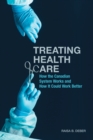 Treating Health Care : How the Canadian System Works and How It Could Work Better - Book