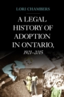 A Legal History of Adoption in Ontario, 1921-2015 - Book