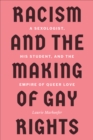 Racism and the Making of Gay Rights : A Sexologist, His Student, and the Empire of Queer Love - Book