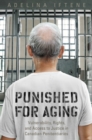 Punished for Aging : Vulnerability, Rights, and Access to Justice in Canadian Penitentiaries - Book