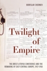 Twilight of Empire : The Brest-Litovsk Conference and the Remaking of East-Central Europe, 1917-1918 - Book