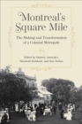 Montreal's Square Mile : The Making and Transformation of a Colonial Metropole - Book
