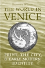 The World in Venice : Print, the City, and Early Modern Identity - Book