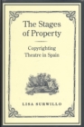 The Stages of Property : Copyrighting Theatre in Spain - Book