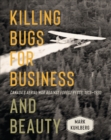 Killing Bugs for Business and Beauty : Canada's Aerial War against Forest Pests, 1913-1930 - Book