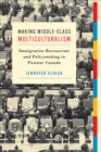 Making Middle-Class Multiculturalism : Immigration Bureaucrats and Policymaking in Postwar Canada - Book