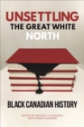 Unsettling the Great White North : Black Canadian History - eBook