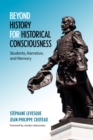 Beyond History for Historical Consciousness : Students, Narrative, and Memory - eBook