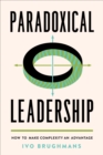 Paradoxical Leadership : How to Make Complexity an Advantage - eBook