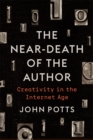 The Near-Death of the Author : Creativity in the Internet Age - eBook