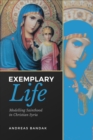 Exemplary Life : Modelling Sainthood in Christian Syria - eBook