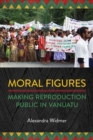 Moral Figures : Making Reproduction Public in Vanuatu - Book