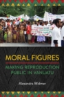Moral Figures : Making Reproduction Public in Vanuatu - eBook