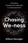 Chasing We-ness : Cultivating Empathy and Leadership in a Polarized World - Book