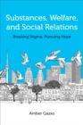 Substances, Welfare, and Social Relations : Breaking Stigma, Pursuing Hope - Book