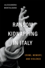Ransom Kidnapping in Italy : Crime, Memory, and Violence - Book