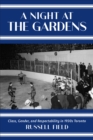 A Night at the Gardens : Class, Gender, and Respectability in 1930s Toronto - Book