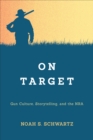 On Target : Gun Culture, Storytelling, and the NRA - Book