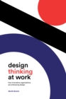 Design Thinking at Work : How Innovative Organizations are Embracing Design - Book