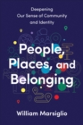 People, Places, and Belonging : Deepening Our Sense of Community and Identity - Book