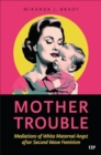 Mother Trouble : Mediations of White Maternal Angst after Second Wave Feminism - Book