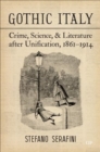 Gothic Italy : Crime, Science, and Literature after Unification, 1861-1914 - Book
