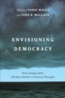 Envisioning Democracy : New Essays after Sheldon Wolin's Political Thought - eBook