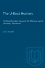 The U-Boat Hunters : The Royal Canadian Navy and the Offensive against Germany's Submarines - eBook