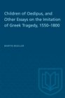 Children of Oedipus, and Other Essays on the Imitation of Greek Tragedy, 1550-1800 - eBook
