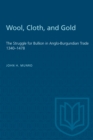 Wool, Cloth, and Gold : The Struggle for Bullion in Anglo-Burgundian Trade 1340-1478 - Book