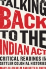Talking Back to the Indian Act : Critical Readings in Settler Colonial Histories - eBook