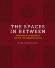 The Spaces In Between : Indigenous Sovereignty within the Canadian State - Book