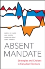 Absent Mandate : Strategies and Choices in Canadian Elections - Book