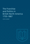 The Franchise and Politics in British North America 1755-1867 - eBook