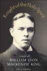 Knight of the Holy Spirit : A study of William Lyon Mackenzie King - eBook